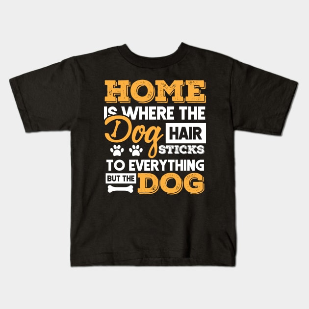 Home Is where the dog hair Stick Funny  Gift Kids T-Shirt by folidelarts